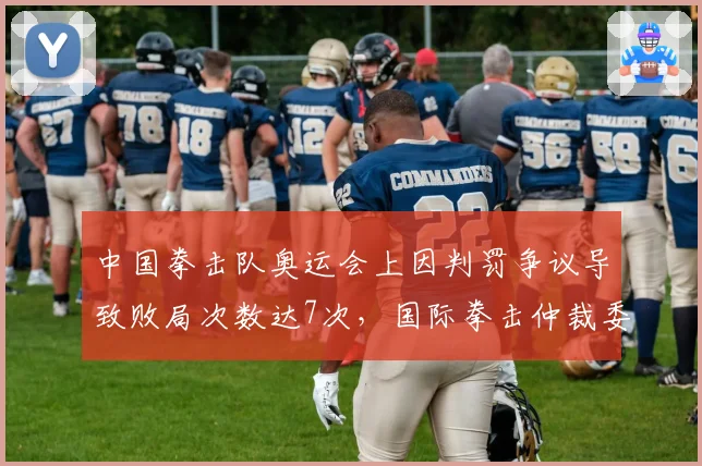 中国拳击队奥运会上因判罚争议导致败局次数达7次,国际拳击仲裁委员会改判率仅14%